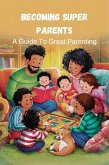 Becoming Super Parents: a Guide to Great Parenting (eBook, ePUB)