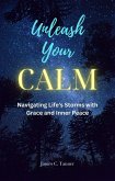 Unleash Your Calm ...Navigating Life's Storms With Grace and Inner Peace (eBook, ePUB)