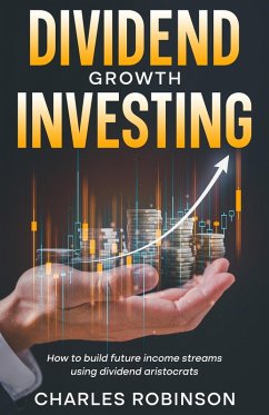 Dividend Growth Investing: How to Build Future Income Streams Using Dividend Aristocrats (eBook, ePUB) - Robinson, Charles