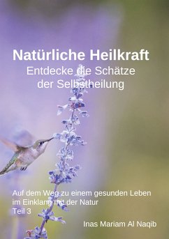 Natürliche Heilkraft: Entdecke die Schätze der Selbstheilung Teil 3 (eBook, ePUB) - Al Naqib, Inas Mariam