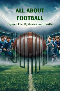 Cover All About Football: Explore The Mysteries And Truths (eBook, ePUB)