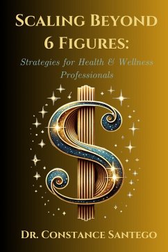 Scaling Beyond 6 Figures: Strategies for Health & Wellness Professionals (eBook, ePUB) - Santego, Constance