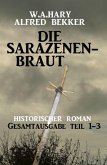 Die Sarazenenbraut: Historischer Roman: Gesamtausgabe Teil 1-3 (eBook, ePUB)