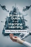 The Ultimate Guide To AI and Machine Learning: From Theory To Applications (eBook, ePUB)