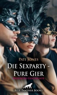 Die Sexparty - Pure Gier   Erotische Geschichte + 4 weitere Geschichten - Jones, Pati