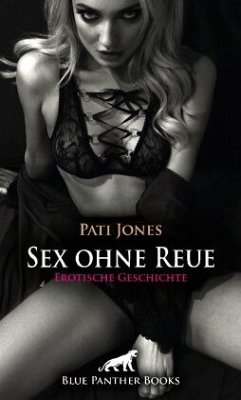 Sex ohne Reue   Erotische Geschichte + 3 weitere Geschichten - Jones, Pati