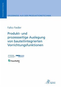 Produkt- und prozessseitige Auslegung von bauteilintegrierten Vorrichtungsfunktionen - Fiedler, Falko