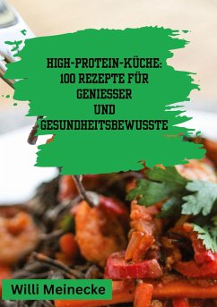 High-Protein-Küche: 100 Rezepte für Genießer und Gesundheitsbewusste - Meinecke, Willi