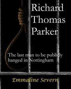 Richard Thomas Parker - the last man to be publicly hanged in Nottingham - Severn, Emmaline
