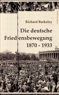 Die deutsche Friedensbewegung 1870-1933 - Barkeley, Richard
