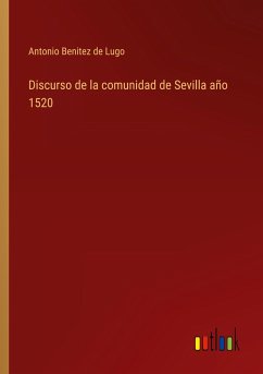 Discurso de la comunidad de Sevilla año 1520 - Benitez De Lugo, Antonio