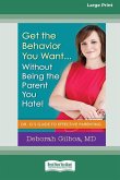 Get the Behavior You Want ... Without Being the Parent You Hate!