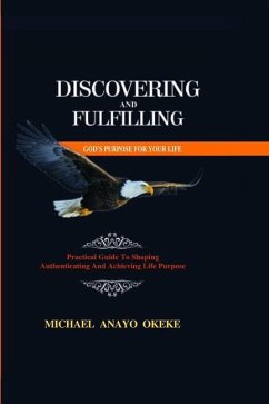 Discovering and Fulfilling God's Purpose for Your Life - Okeke, Michael Anayo