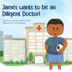 James wants to be a Diligent Doctor! - Illustrates, Aziza; Halliday-Bell, Jacqueline