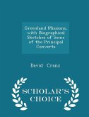 Greenland Missions, with Biographical Sketches of Some of the Principal Converts - Scholar's Choice Edition