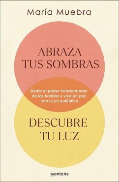 Abraza Tus Sombras, Descubre Tu Luz: Siente El Poder Transformador de Las Herida S Y Vive En Paz Con Tu Yo Auténtico / Embrace Your Shadows, Discover Your Lig - Muebra, María