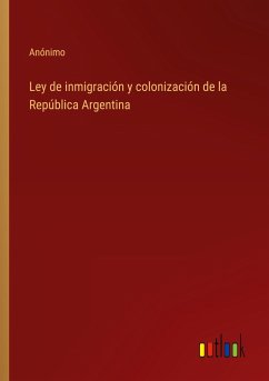 Ley de inmigración y colonización de la República Argentina - Anónimo