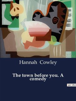 The town before you. A comedy - Cowley, Hannah