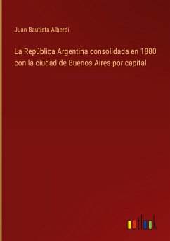 La República Argentina consolidada en 1880 con la ciudad de Buenos Aires por capital