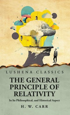 The General Principle of Relativity In Its Philosophical, and Historical Aspect - Herbert Wildon Carr