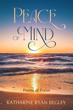 Peace of Mind - Poems of Praise - Begley, Katharine