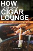 How to Design a Cigar Lounge: Guide to Making Professional Looking Cigar Room (eBook, ePUB)