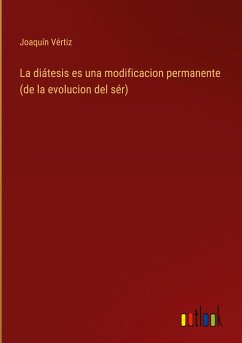 La diátesis es una modificacion permanente (de la evolucion del sér)