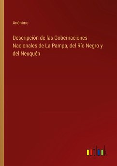 Descripción de las Gobernaciones Nacionales de La Pampa, del Río Negro y del Neuquén - Anónimo