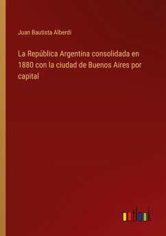 La República Argentina consolidada en 1880 con la ciudad de Buenos Aires por capital