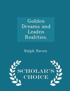 Golden Dreams and Leaden Realities. - Scholar's Choice Edition - Raven, Ralph