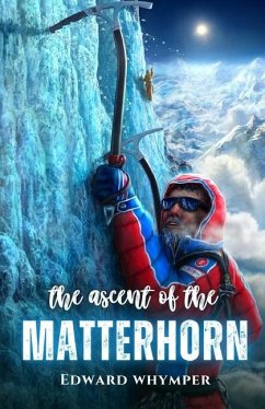 The ascent of the Matterhorn - Whymper, Edward