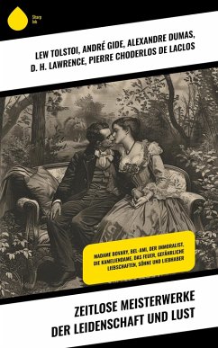 Zeitlose Meisterwerke der Leidenschaft und Lust (eBook, ePUB) - Tolstoi, Lew; Courths-Mahler, Hedwig; Gide, André; Dumas, Alexandre; Lawrence, D. H.; De Laclos, Pierre Choderlos; Hawthorne, Nathaniel; Stendhal; Brontë, Emily; Flaubert, Gustave