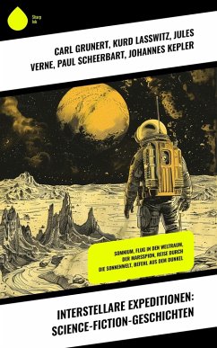 Interstellare Expeditionen: Science-Fiction-Geschichten (eBook, ePUB) - Grunert, Carl; Laßwitz, Kurd; Verne, Jules; Scheerbart, Paul; Kepler, Johannes; Sieg, Paul Eugen; Dominik, Hans