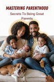 Mastering Parenthood: Secrets to Being Great Parents (eBook, ePUB) Mastering Parenthood: Secrets to Being Great Parents (eBook, ePUB)
