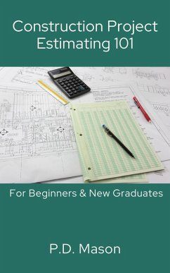 Construction Project Estimating 101: For Beginners & New Graduates (eBook, ePUB) - Mason, P. D.