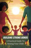 Building Strong Bonds: a Practical Guide to Raising Your Child (eBook, ePUB)