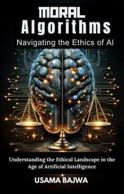 Moral Algorithms Navigating the Ethics of AI (eBook, ePUB) - Bajwa, Danish Ali; Bajwa, Usama