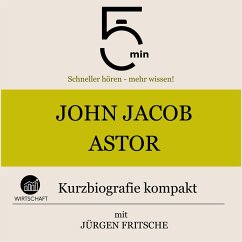 John Jacob Astor: Kurzbiografie kompakt (MP3-Download) - 5 Minuten; 5 Minuten Biografien; Fritsche, Jürgen