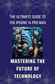 The Ultimate Guide to the iPhone 14 Pro Max: Mastering the Future of Technology (Master Your iPhone 14, #1) (eBook, ePUB)
