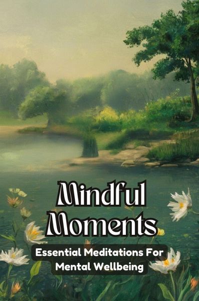 Mindful Moments: Essential Meditations for Mental Wellbeing (eBook, ePUB) Mindful Moments: Essential Meditations for Mental Wellbeing (eBook, ePUB)