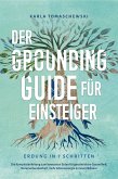 Der Grounding Guide für Einsteiger - Erdung in 7 Schritten: Die Komplettanleitung zum bewussten Erden für ganzheitliche Gesundheit, Naturverbundenheit, mehr Lebensenergie & innere Balance (eBook, ePUB)