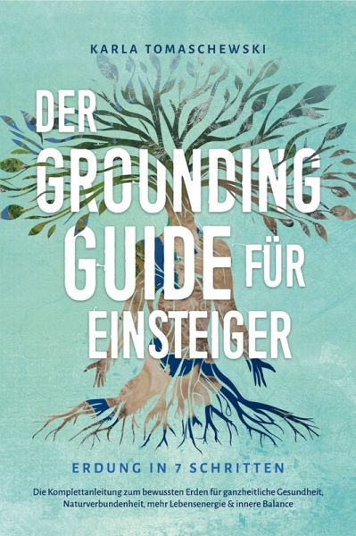 Der Grounding Guide für Einsteiger - Erdung in 7 Schritten: Die Komplettanleitung zum bewussten Erden für ganzheitliche Gesundheit, Naturverbundenheit, mehr Lebensenergie & innere Balance (eBook, ePUB) Der Grounding Guide für Einsteiger - Erdung in 7 Schritten: Die Komplettanleitung zum bewussten Erden für ganzheitliche Gesundheit, Naturverbundenheit, mehr Lebensenergie & innere Balance (eBook, ePUB)