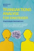 Transaktionsanalyse für Einsteiger - Psychologie Basiswissen: Wie Sie die TA im Alltag anwenden, um gezielter zu kommunizieren, Beziehungen zu verbessern und sich selbst endlich kennenzulernen (eBook, ePUB)