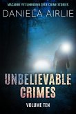 Unbelievable Crimes Volume Ten: Macabre Yet Unknown True Crime Stories (eBook, ePUB)