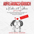 Aufklärungsbuch für Kinder ab 8 Jahren: Das große Aufklärungsbuch für Jungen und Mädchen - Kinder zeitgemäß und altersgerecht aufklären - Alles über Pubertät, erwachsen werden uvm! (MP3-Download)