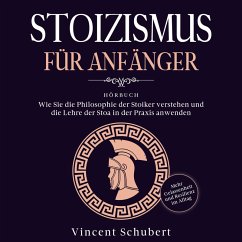 STOIZISMUS FÜR ANFÄNGER: Wie Sie die Philosophie der Stoiker verstehen und die Lehre der Stoa in der Praxis anwenden - Mehr Gelassenheit und Resilienz im Alltag (MP3-Download) - Schubert, Vincent