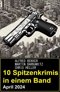 10 Spitzenkrimis in einem Band April 2024 (eBook, ePUB) - Bekker, Alfred; Barkawitz, Martin; Heller, Chris