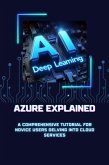 Azure Explained: A Comprehensive Tutorial for Novice Users Delving into Cloud Services (Microsoft Azure 101, #3) (eBook, ePUB)
