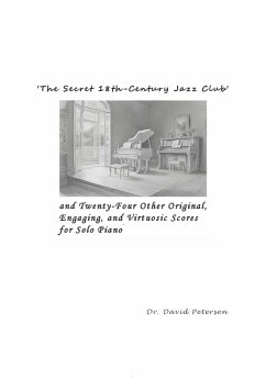 Cover 'The Secret 18th-Century Jazz Club' and Twenty-Four Other Original, Engaging, and Virtuosic Scores for Solo Piano (Music Scores, #1) (eBook, ePUB)