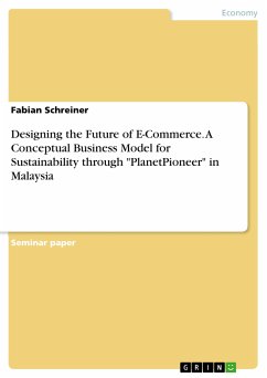 Designing the Future of E-Commerce. A Conceptual Business Model for Sustainability through &quote;PlanetPioneer&quote; in Malaysia (eBook, PDF)